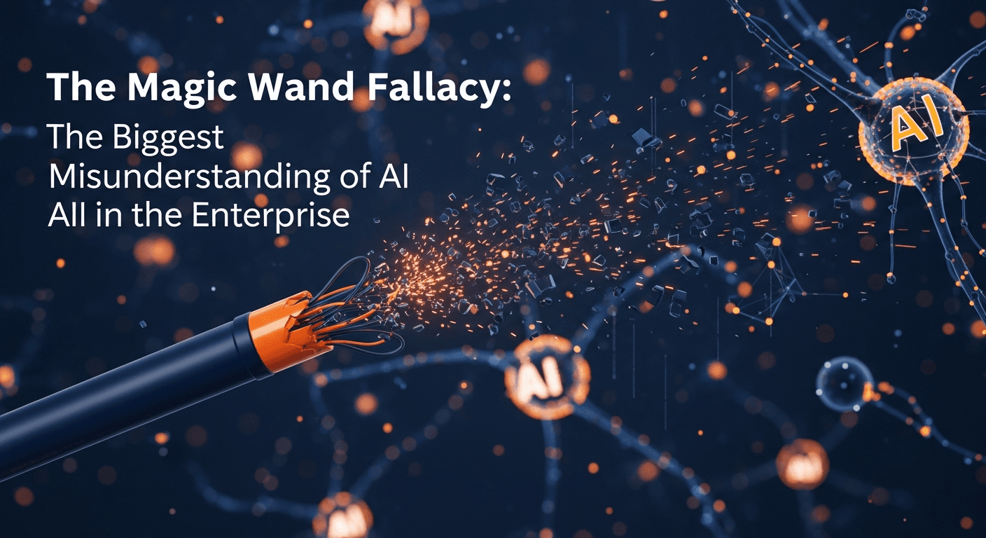 Strategic Intel: The Magic Wand Fallacy: The Biggest Misunderstanding of AI in the Enterprise